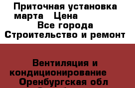 Приточная установка марта › Цена ­ 18 000 - Все города Строительство и ремонт » Вентиляция и кондиционирование   . Оренбургская обл.,Оренбург г.